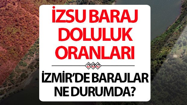 İZSU İZMİR BARAJ DOLULUK ORANLARI 7 ŞUBAT | İZSU Baraj doluluk oranı yüzdesi kaç oldu?