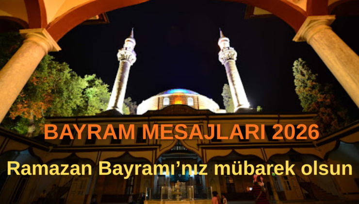 BAYRAM MESAJLARI: 2026 Ramazan Bayramı mesajları