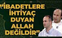 “İbadetlere İhtiyaç Duyan Allah Değildir”