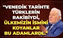 “Venedik Tarihte Türklerin Rakibiydi, Ülkemizin İsmini Koyanlar Bu Adamlardı..”