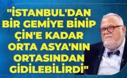 “İstanbul’dan Bir Gemiye Binip Çin’e Kadar Orta Asya’nın Ortasından Gidilebilirdi”