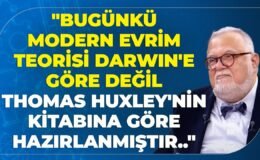 “Bugünkü Modern Evrim Teorisi Darwin’e Göre Değil Thomas Huxley’nin Kitabına Göre Hazırlanmıştır..”