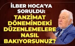 İlber Hoca’ya Soruldu: Tanzimat Dönemindeki Düzenlemelere Nasıl Bakıyorsunuz?