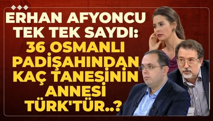 Erhan Afyoncu Tek Tek Saydı: 36 Osmanlı Padişahından Kaç Tanesinin Annesi Türk’tür..?