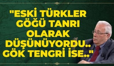 “Eski Türkler Göğü Tanrı Olarak Düşünüyordu.. Gök Tengri İse..”