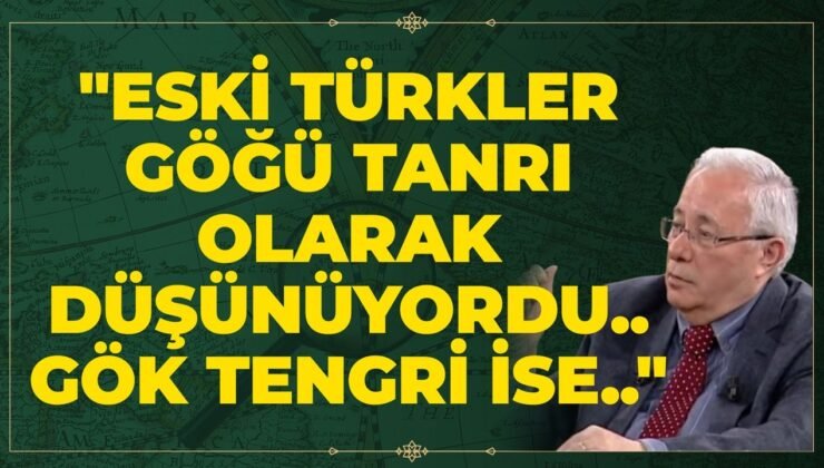 “Eski Türkler Göğü Tanrı Olarak Düşünüyordu.. Gök Tengri İse..”