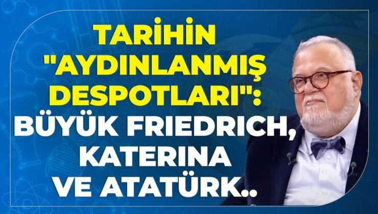 Tarihin “Aydınlanmış Despotları”: Büyük Friedrich, Katerina ve Atatürk.. Celal Şengör Anlattı..