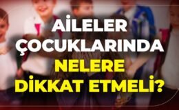 Aileler Çocuklarında Nelere Dikkat Etmeli?