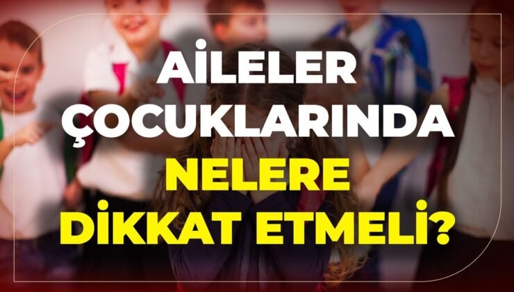 Aileler Çocuklarında Nelere Dikkat Etmeli?