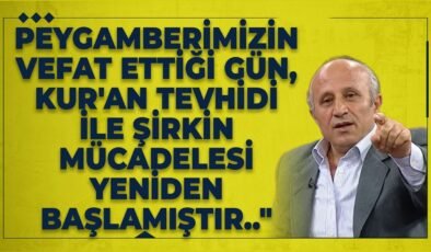 Peygamberimizin Vefat Ettiği Gün, Kur’an Tevhidi İle Şirkin Mücadelesi Yeniden Başlamıştır..”